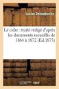 Le Cidre: Trait? R?dig? d'Apr?s Les Documents Recueillis de 1864 ? 1872...