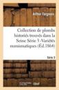 Collection de Plombs Histori?s Trouv?s Dans La Seine S?rie 3 -Vari?t?s Numismatiques (?d.1864)