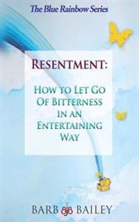 Resentment: How to Let Go of Bitterness in an Entertaining Way