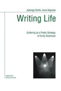 Writing Life: Suffering as a Poetic Strategy of Emily Dickinson