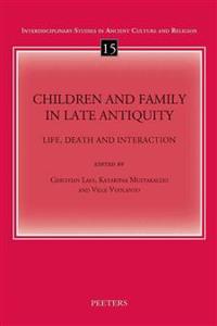 Children and Family in Late Antiquity: Life, Death and Interaction