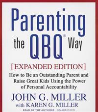 Parenting the Qbq Way, Expanded Edition: How to Be an Outstanding Parent and Raise Great Kids Using the Power of Personal Accountability