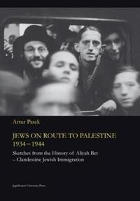 Jews on Route to Palestine, 1934-1944 - Sketches From the History of Aliyah Bet'Clandestine Jewish Immigration