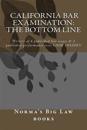 California Bar Examination: The Bottom Line: Writers of 6 Published Bar Essays & 2 Published Performance Tests Look Inside!!