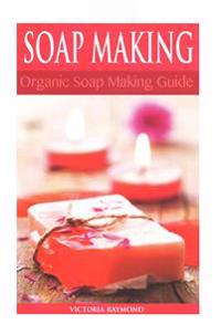 Soap Making: Soap Making for Beginners: *** Bonus Soap Recipes Included! ***: How to Make Luxurious Natural Handmade Soaps (DIY Soa