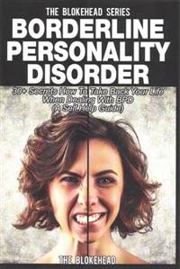 Borderline Personality Disorder: 30+ Secrets How to Take Back Your Life When Dealing with Bpd ( a Self Help Guide)