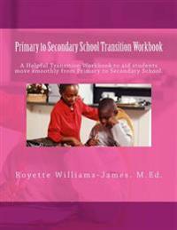 Primary to Secondary School Transition Workbook: A Helpful Guide for Primary School Students Adjusting to Changes That Occur at Secondary School.