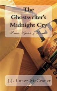 The Ghostwriter's Midnight Cry: Poems, Rap/Song Lyrics, & Dreams