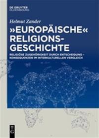 -Europaische- Religionsgeschichte: Religiose Zugehorigkeit Durch Entscheidung - Konsequenzen Im Interkulturellen Vergleich