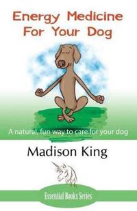 Energy medicine for your dog - a natural, fun way to care for your dog