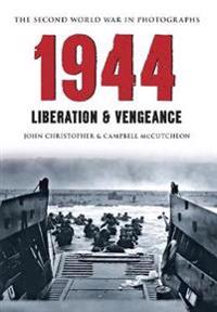1944 the Second World War in Photographs: Liberation & Vengeance