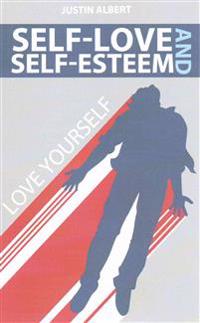 Self-Esteem and Self-Love: A Practical Guide to Unconditional Self Love: Love Yourself: Build Powerful Self Esteem (Unconditional Love)