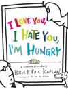 I Love You, I Hate You, I'm Hungry: A Collection of Cartoons