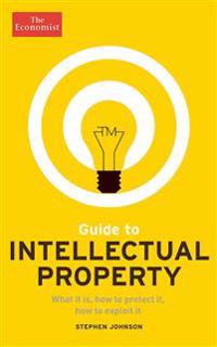 Guide to Intellectual Property: What It Is, How to Protect It, How to Exploit It