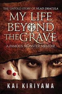 My Life Beyond the Grave: The Untold Story of Vlad Dracula: A Famous Monsters Memoir