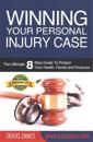 Winning Your Personal Injury Case: The Ultimate 8 Step Guide To Protect Your Health, Family and Finances