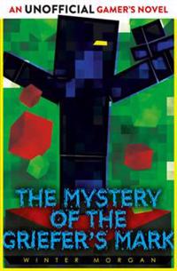 Mystery of the griefers mark - an unofficial gamers novel