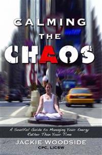 Calming the Chaos: A Soulful Guide to Managing Your Energy Rather Than Your Time