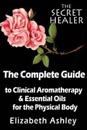 The Complete Guide To Clinical Aromatherapy and The Essential Oils of The Physical Body