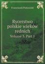Rycerstwo polskie wieków rednich Volume 3. Part 1