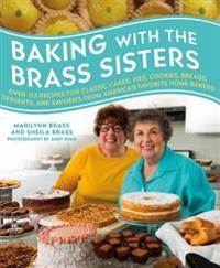 Baking with the Brass Sisters: Over 125 Recipes for Classic Cakes, Pies, Cookies, Breads, Desserts, and Savories from America S Favorite Home Bakers