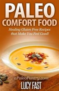 Paleo Comfort Food: Healing Gluten Free Recipes That Make You Feel Good!