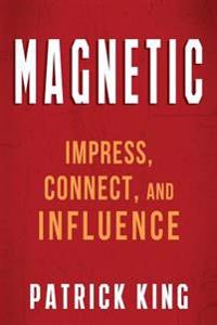 Magnetic: Impress, Connect, and Influence