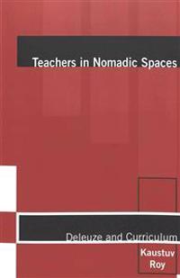 Teachers in Nomadic Spaces: Deleuze and Curriculum
