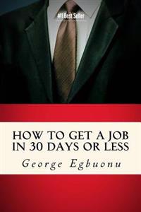 How to Get a Job in 30 Days or Less: Discover Insider Hiring Secrets on Applying & Interviewing for Any Job and Job Getting Tips & Strategies to Find