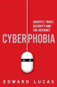 Cyberphobia: Identity, Trust, Security and the Internet