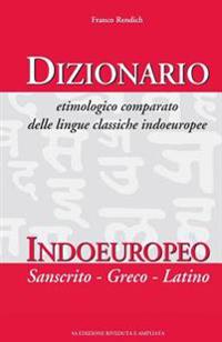 Dizionario Etimologico Comparato Delle Lingue Classiche Indoeuropee: Indoeuropeo, Sanscrito, Greco, Latino