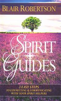 Spirit Guides: 3 Easy Steps to Connecting and Communicating with Your Spirit Hel