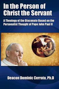 In the Person of Christ the Servant: A Theology of the Diaconate Based on the Personalist Thought of Pope John Paul II