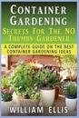 Container Gardening - Secrets for the No Thumbs Gardener: - A Complete Guide on the Best Container Gardening Ideas