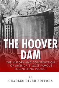 The Hoover Dam: The History and Construction of America's Most Famous Engineering Project