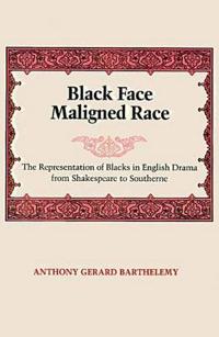 Black Face Maligned Race: The Representation of Blacks in English Drama from Shakespeare to Southerne