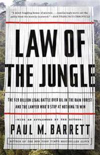 Law of the Jungle: The $19 Billion Legal Battle Over Oil in the Rain Forest and the Lawyer Who'd Stop at Nothing to Win