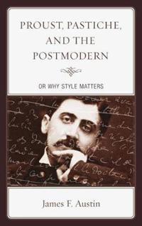 Proust, Pastiche, and the Postmodern, or Why Style Matters