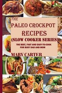 The Paleo Crockpot Recipes (Slow Cooker Series): The Best, Fast and Easy-To-Cook Paleo Recipes for Busy Mom and Dad: A Gluten and Diary Free Cookbook