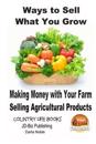 Ways to Sell What You Grow - Making Money with Your Farm Selling Agricultural Products