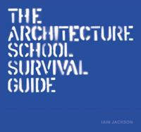 Architecture School Survival Guide, The