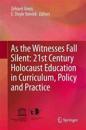 As the Witnesses Fall Silent: 21st Century Holocaust Education in Curriculum, Policy and Practice