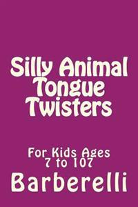Silly Animal Tongue Twisters: For Kids Ages 7 to 107