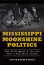 Mississippi Moonshine Politics:: How Bootleggers & the Law Kept a Dry State Soaked