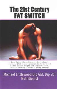 The 21st Century Fat Switch: Burn Fat Easily and Improve Body Shape! the Easiest Programme for Men and Women to Lose Weight and Improve Health, Wit