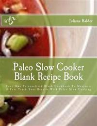 Paleo Slow Cooker Blank Recipe Book: Your Own Personalized Blank Cookbook to Maximize & Fast Track Your Results with Paleo Slow Cooking