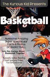The Kurious Kid Presents: Basketball: Awesome Amazing Spectacular Facts & Photos of Basketball