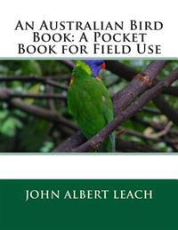 An Australian Bird Book: A Pocket Book for Field Use