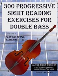 300 Progressive Sight Reading Exercises for Double Bass Large Print Version: Part One of Two, Exercises 1-150