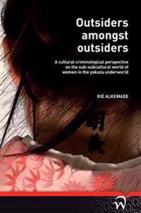 Outsiders Amongst Outsiders: A Cultural Criminological Perspective on the Sub-Subcultural World of Women in the Yakuza Underworld